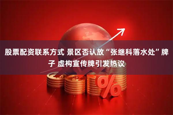 股票配资联系方式 景区否认放“张继科落水处”牌子 虚构宣传牌引发热议